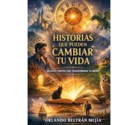 Historias que pueden cambiar tu vida: Relatos cortos que transforman tu mente (Orlando X Mejorando el MundO)