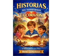 HISTORIAS QUE TRANSFORMAN EL CORAZÓN: 15 relatos bíblicos para niños con enseñanzas que forman su vida: 1 (Dios también habla a los niños)