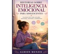 Historias sobre inteligencia emocional para adolescentes: Lecciones de la vida real sobre autoestima, amistades y sentimientos.
