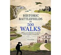 Historic Battlefields in 500 Walks: Hiking Routes and Rambles Through the World's Most Iconic Battlegrounds