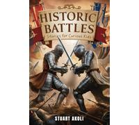 Historic Battles Stories for Curious Kids: Discover the Heroes and Strategies Behind Epic Wars (History Books for Amazing Kids)