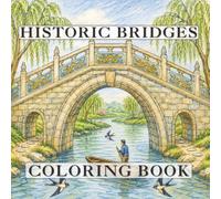 Historic Bridges Coloring Book: The World's Most Remarkable Stone Arches, Suspension Spans, Covered Bridges and Railway Viaducts for Adults