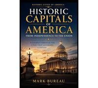 Historic Capitals of America From Independence to the Union: A Journey Through the Cities That Governed a Nation