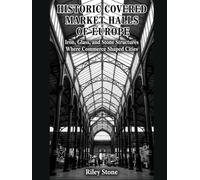 HISTORIC COVERED MARKET HALLS OF EUROPE: Iron, Glass, and Stone Structures Where Commerce Shaped Cities