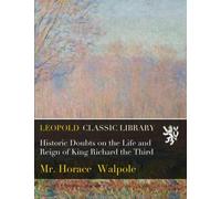 Historic Doubts on the Life and Reign of King Richard the Third