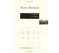 Historic Dumbarton: A Scottish Burgh Survey (Scottish burgh surveys)