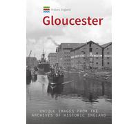 Historic England: Gloucester: Unique Images from the Archives of Historic England