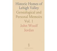 Historic Homes of Lehigh Valley: Genealogical and Personal Memoirs