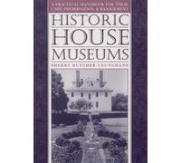 Historic House Museums: A Practical Handbook for Their Care, Preservation, and Management