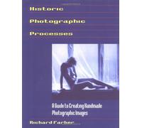 Historic Photographic Processes: A Guide to Creating Handmade Photographic Images