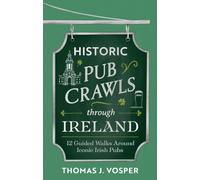Historic Pub Crawls Through Ireland : 10 Guided Walks Around Iconic Irish Pubs and Landmarks