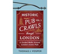 Historic Pub Crawls Through London, Vol. 2: 11 Guided Walks Around London's Iconic Pubs and Landmarks