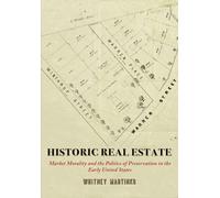 Historic Real Estate : Market Morality and the Politics of Preservation in the Early United States