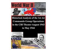 Historical Analysis of the 1st Air Commando Group Operations in the CBI Theater August 1943 to May 1944 (World War II)