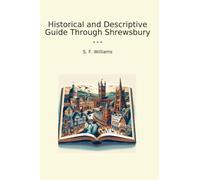 Historical and Descriptive Guide Through Shrewsbury (Classic Books)