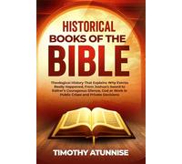 Historical Books of the Bible: Theological History That Explains Why Events Really Happened, From Joshua’s Sword To Esther’s Courageous Silence; God At Work In Public Crises And Private Decisions
