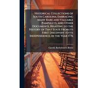 Historical Collections of South Carolina; Embracing Many Rare and Valuable Pamphlets, and Other Documents, Relating to the History of That State From ... to its Independence, in the Year 1776