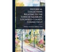 Historical Collections Relating to the Town of Salisbury, Litchfield County, Connecticut