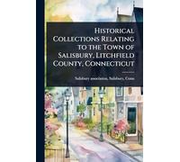 Historical Collections Relating to the Town of Salisbury, Litchfield County, Connecticut