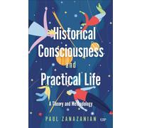 Historical Consciousness and Practical Life : A Theory and Methodology