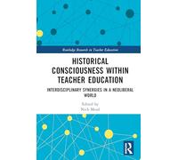 Historical Consciousness within Teacher Education: Interdisciplinary Synergies in a Neoliberal World (Routledge Research in Teacher Education)