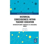 Historical Consciousness within Teacher Education : Interdisciplinary Synergies in a Neoliberal World