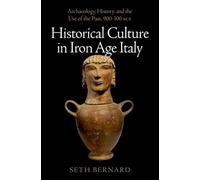 Historical Culture in Iron Age Italy: Archaeology, History, and the Use of the Past, 900-300 BCE