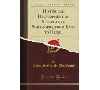Historical Development of Speculative Philosophy, from Kant to Hegel (Classic Reprint)