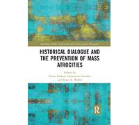 Historical Dialogue and the Prevention of Mass Atrocities (Routledge Studies in Genocide and Crimes against Humanity)