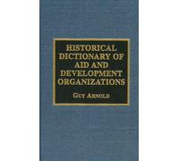 Historical Dictionary of Aid and Development Organizations (International Organizations) (Historical Dictionaries of International Organizations)