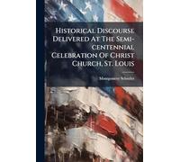 Historical Discourse Delivered At The Semi-centennial Celebration Of Christ Church, St. Louis