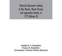 Historical documents relating to New Mexico, Nueva Vizcaya, and approaches thereto, to 1773 (Volume II)