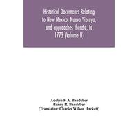 Historical Documents Relating To New Mexico, Nueva Vizcaya, And Approaches Thereto, To 1773 (Volume Ii)