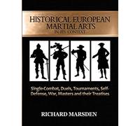 Historical European Martial Arts in its Context: Single-Combat, Duels, Tournaments, Self-Defense, War, Masters and their Treatises
