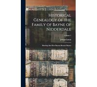 Historical Genealogy of the Family of Bayne of Nidderdale; Showing Also How Bayeux Became Baynes; Volume 1