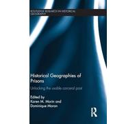 Historical Geographies of Prisons: Unlocking the Usable Carceral Past (Routledge Research in Historical Geography)