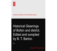 Historical Gleanings of Bolton and district. Edited and compiled by B. T. Barton.: 3rd