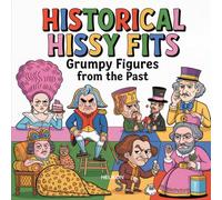 Historical Hissy Fits: Grumpy Figures from the Past: “Snarky Portraits of Historical Icons - A Humorous Adult Colouring Book for Fans of History and Sass” (Coloring Books)