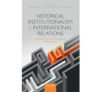 Historical Institutionalism and International Relations: Explaining Institutional Development in World Politics