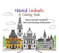 Historical Landmarks: A Coloring Book: Explore and Color the World's Most Iconic Buildings and Monuments