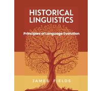 Historical Linguistics: Principles of Language Evolution (Academic Studies in Linguistic Anthropology)