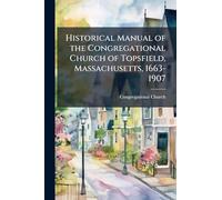 Historical Manual of the Congregational Church of Topsfield, Massachusetts, 1663-1907