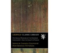 Historical Memoirs of the Emperor Alexander I. And the Court of Russia