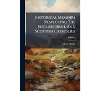 Historical Memoirs Respecting The English, Irish, And Scottish Catholics