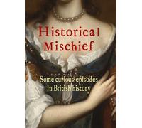 Historical Mischief : Some curious episodes in British history