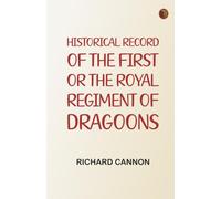 Historical Record of the First, or the Royal Regiment of Dragoons