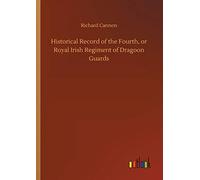 Historical Record of the Fourth, or Royal Irish Regiment of Dragoon Guards
