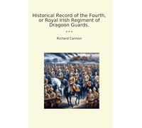 Historical Record of the Fourth, or Royal Irish Regiment of Dragoon Guards. (Classic Books)