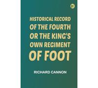 Historical Record of the Fourth, or the King's Own, Regiment of Foot