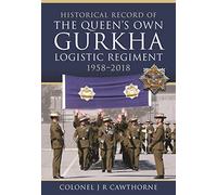 Historical Record of The Queen s Own Gurkha Logistic Regiment, 1958 2018